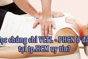 Học chứng chỉ VLTL – PHCN ở đâu tại tp.HCM uy tín?.