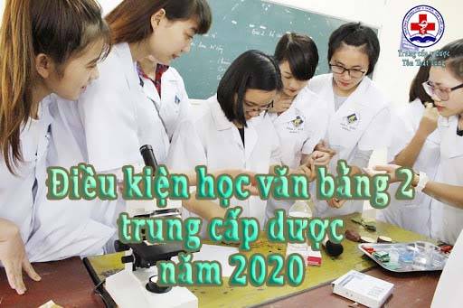 Điều kiện học văn bằng 2 trung cấp dược năm 2020.