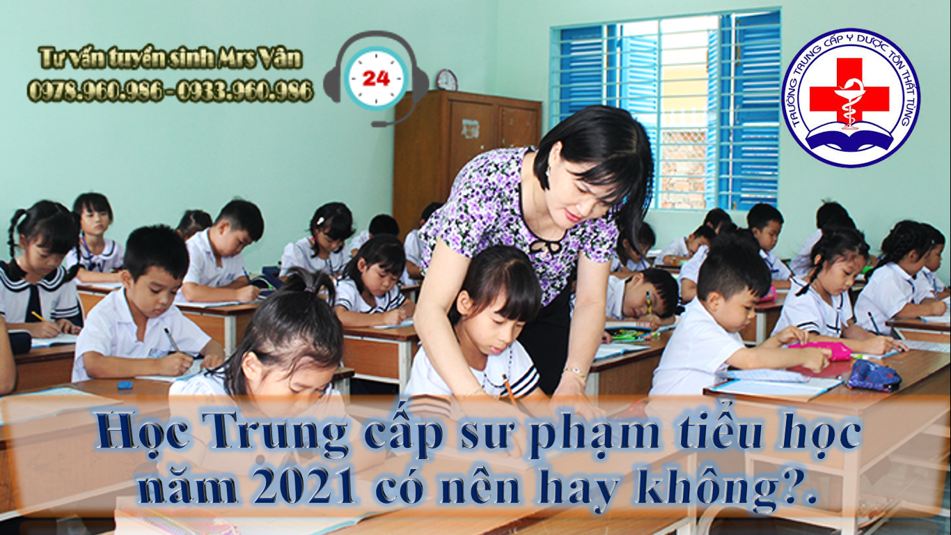 Học Trung cấp sư phạm tiểu học năm 2021 có nên hay không?.