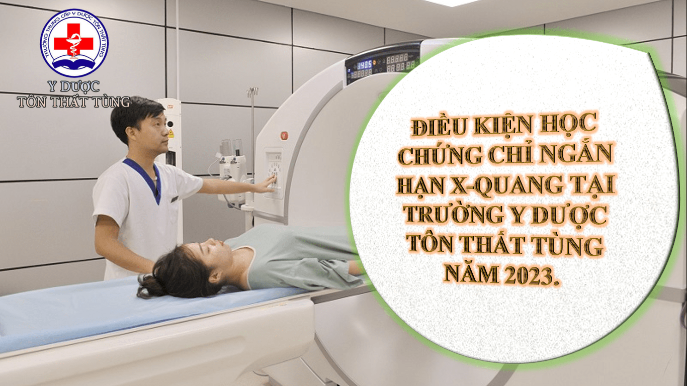 Điều kiện học chứng chỉ ngắn hạn ngành x-quang tại Trường trung cấp y dược Tôn Thất Tùng năm 2023.