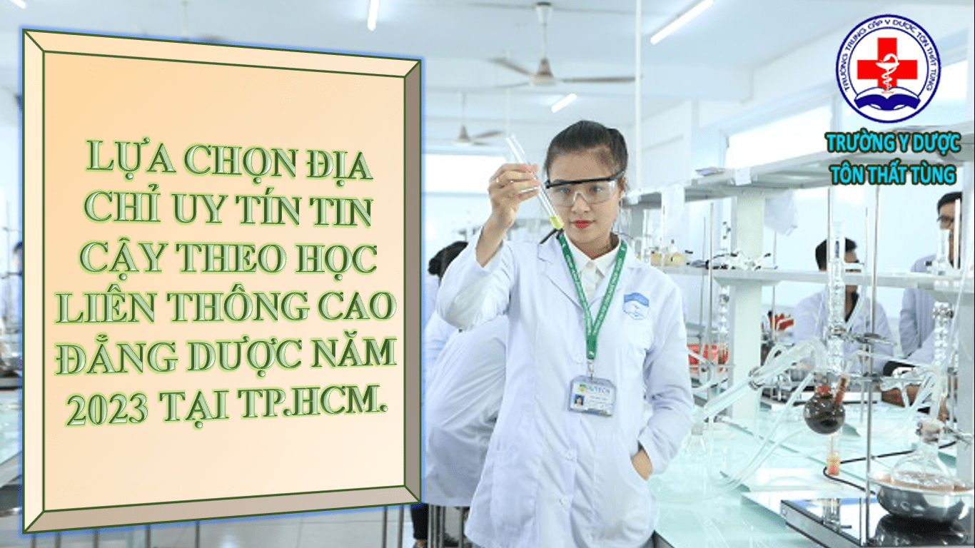 Lựa chọn địa chỉ uy tín tin cậy theo học liên thông cao đẳng dược năm 2023 tại tp.HCM.