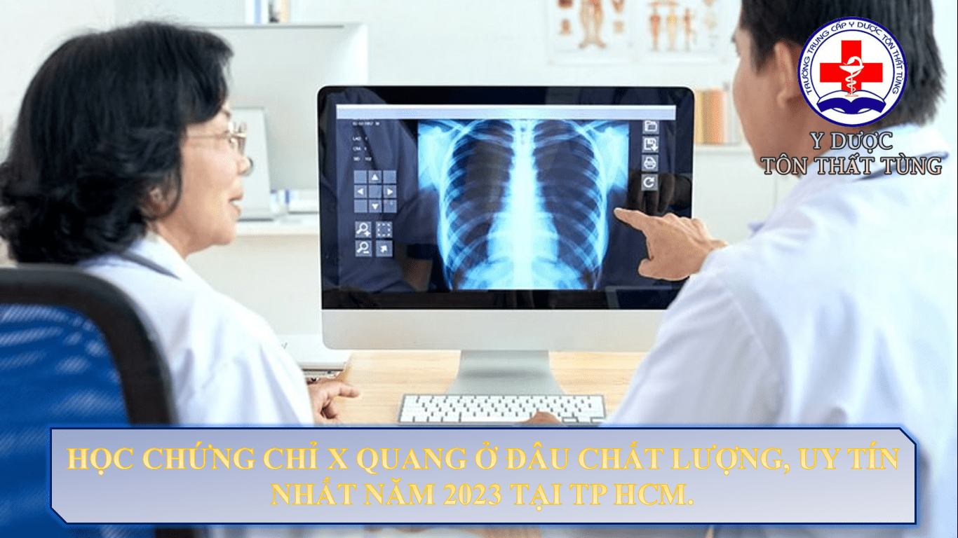 Học chứng chỉ x quang ở đâu chất lượng, uy tín nhất năm 2023 tại TP HCM.